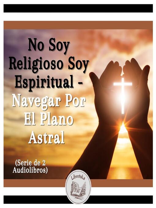 Title details for No Soy Religioso Soy Espiritual--Navegar Por El Plano Astral (Serie de 2 Audiolibros) by LIBROTEKA - Available